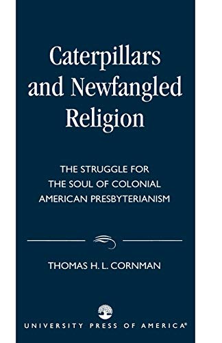 Caterpillars and Newfangled Religion: The Struggle for the Soul of Colonial American Presbyterianism