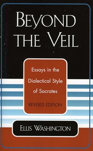 BEYOND THE VEIL: Essays in the Dialectical Style of Socrates