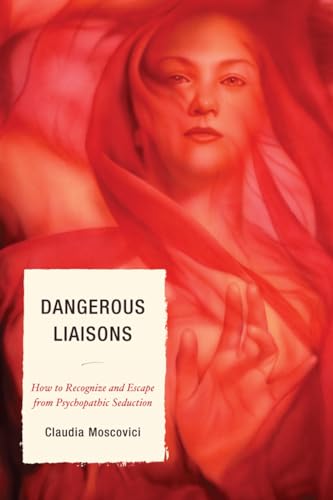 Dangerous Liaisons: How to Recognize and Escape from Psychopathic Seduction
Dangerous Liaisons: How to Recognize and Escape from Psychopathic Seduction