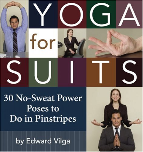 Yoga for Suits : 30 No-Sweat Power Poses to Do in Pinstripes