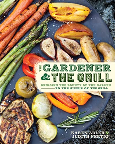 THE GARDENER & THE GRILL The Bounty of the Garden Meets the Sizzle of the Grill