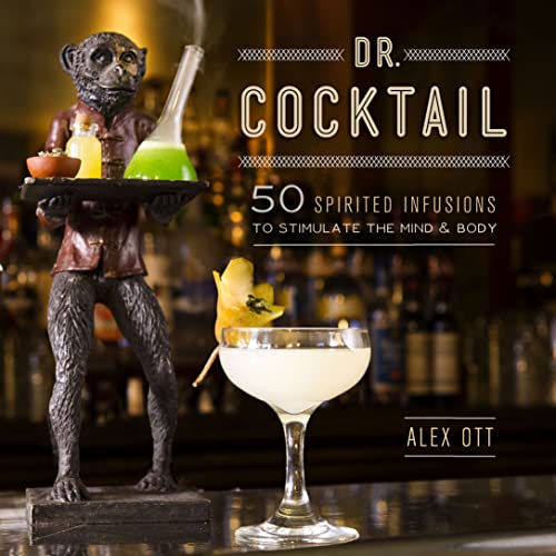 Dr. Cocktail : 50 Spirited Infusions to Stimulate the Mind and Body