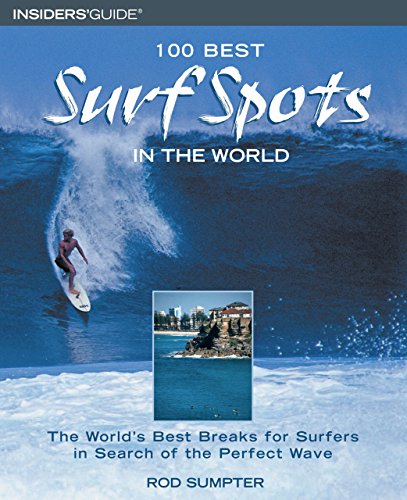 100 Best Surf Spots in the World: The World's Best Breaks for Surfers in Search of the Perfect Wa...