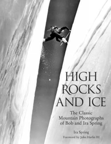 High Rocks and Ice: The Classic Mountain Photographs Of Bob And Ira Spring (Falcon Guide)