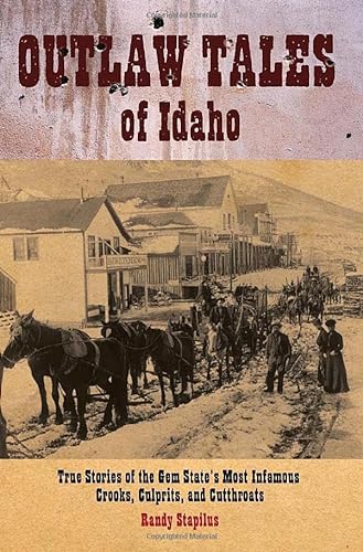 Outlaw Tales of Idaho: True Stories of the Gem State's Most Infamous Crooks, Culprits, and Cutthr...