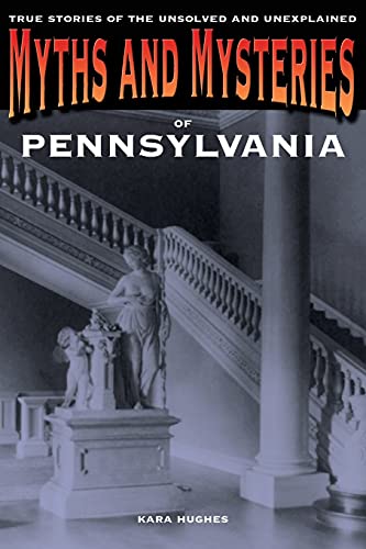 Myths and Mysteries of Pennsylvania : True Stories of the Unsolved and Unexplained