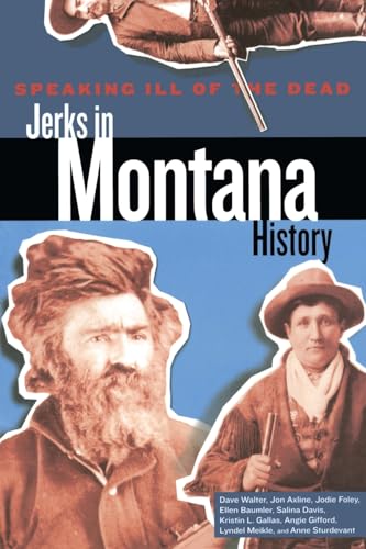 Speaking Ill of the Dead: Jerks in Montana History (Speaking Ill of the Dead: Jerks in Histo)