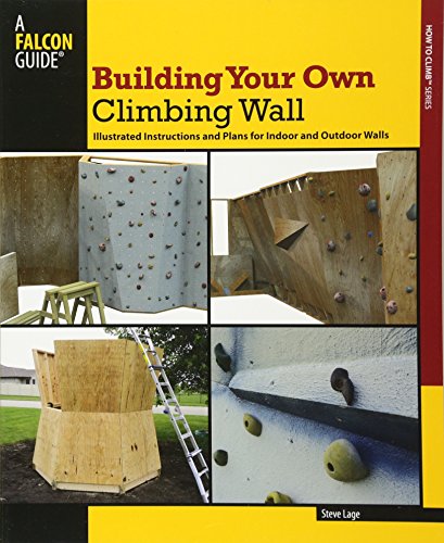 Building Your Own Climbing Wall: Illustrated Instructions And Plans For Indoor And Outdoor Walls ...