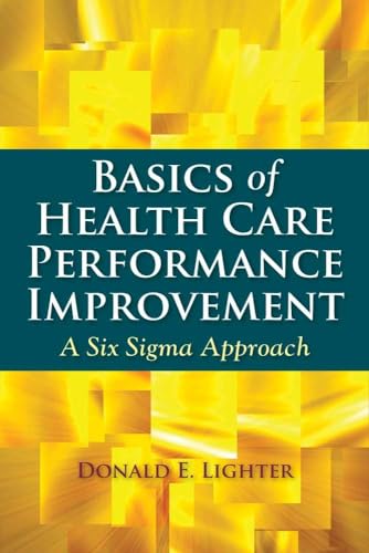Basics of Health Care Performance Improvement: A Lean Six Sigma Approach
Basics of Health Care Performance Improvement: A Lean Six Sigma Approach