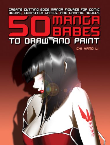 50 Manga Babes to Draw and Paint: Create Cutting Edge Manga Figures for Comic Books, Computer Gam...