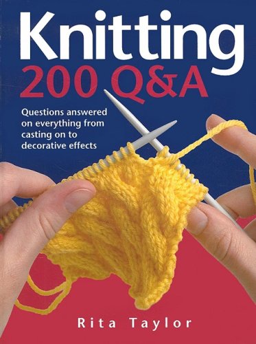 Knitting: 200 Q A. Questions Answered On Everything From Casting on to Decorative Effects