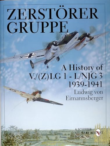 Zerstorergruppe: A History of V./(Z)LG 1 - I./NJG 3 1939-1941 (Schiffer Military/Aviation History)