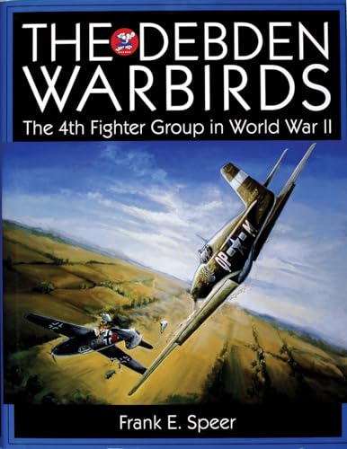 The Debden Warbirds: The 4th Fighter Group in World War II (Schiffer Military History)