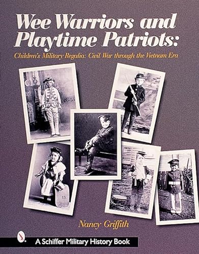 Wee Warriors and Playtime Patriots: Children's Military Regalia, Civil War Through the Vietnam Er...
