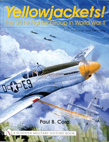 Yellowjackets!: The 361st Fighter Group in World War II - P-51 Mustangs Over Germany (Schiffer Mi...