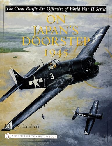 The Great Pacific Air Offensive of World War II : Volume Three: on Japan's Doorstep 1945