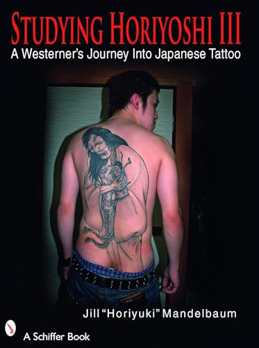 Studying Horiyoshi III: A Westerner's Journey Into the Japanese Tattoo (Schiffer Book)