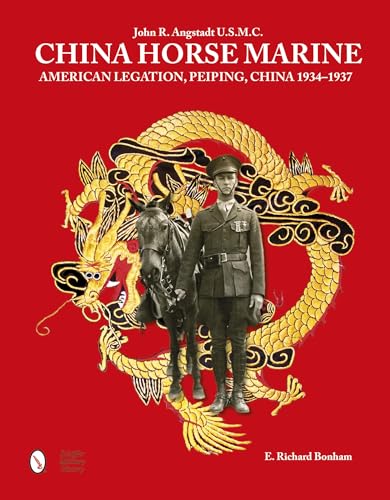 China Horse Marine: John R. Angstadt U.S.M.C. American Legation, Peiping China, 1934-1937
China Horse Marine: John R. Angstadt U.S.M.C. American Legation, Peiping China, 1934-1937