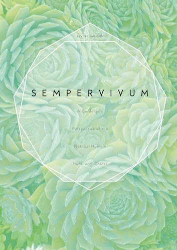 Sempervivum : A Gardener's Perspective of the Not-so-Humble Hens-and-Chicks