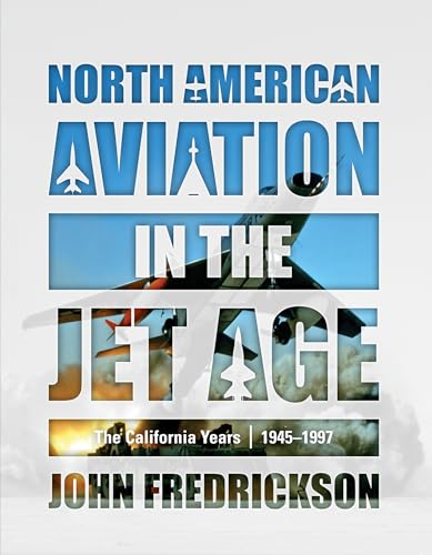 North American Aviation in the Jet Age : The California Years, 1945-1997
North American Aviation in the Jet Age : The California Years, 1945-1997