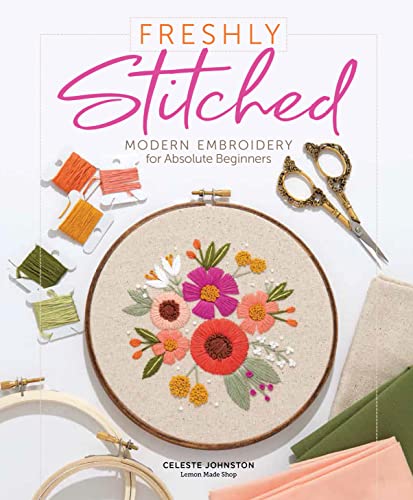 Freshly Stitched: Modern Embroidery Projects for Absolute Beginners