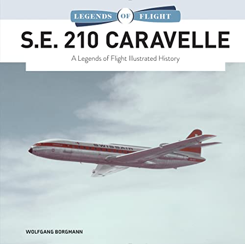 S.E. 210 Caravelle: A Legends of Flight Illustrated History (Legends of Flight, 8)
S.E. 210 Caravelle: A Legends of Flight Illustrated History (Legends of Flight, 8)