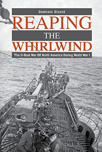 Reaping the Whirlwind: The U-boat War off North America during World War I
Reaping the Whirlwind: The U-boat War off North America during World War I