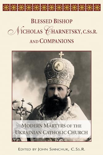 Blessed Bishop Mykolay Charnetsky, C.SS.R., and Companions: Modern Martyrs of the Ukrainian Catholic Church
Blessed Bishop Mykolay Charnetsky, C.SS.R., and Companions: Modern Martyrs of the Ukrainian Catholic Church