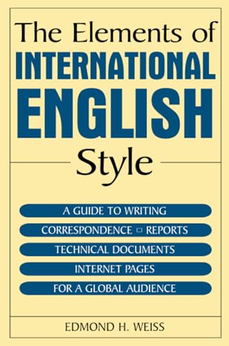 The Elements of International English Style: A Guide to Writing Correspondence, Reports, Technical Documents, and Internet Pages for a Global Audience
The Elements of International English Style: A Guide to Writing Correspondence, Reports, Technical Documents, and Internet Pages for a Global Audience