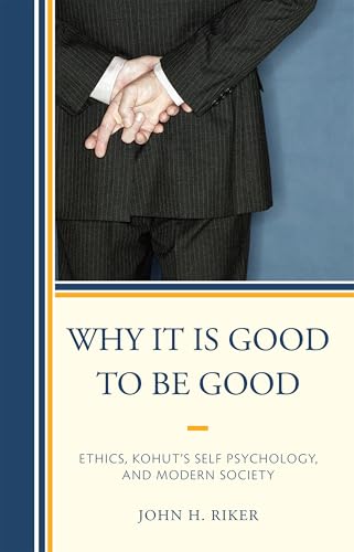 Why it is Good to be Good Ethics, Kohut's Self Psychology, and Modern Society