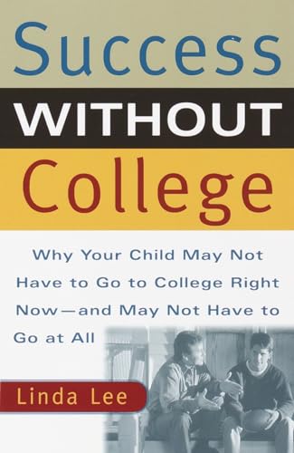 Success Without College : Why Your Child May Not Have to Go to College Right Now--and May Not Have to Go at All
Success Without College : Why Your Child May Not Have to Go to College Right Now--and May Not Have to Go at All