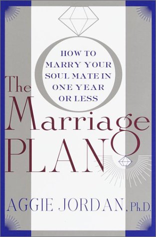 The Marriage Plan: How to Marry Your Soul Mate in One Year -- or Less