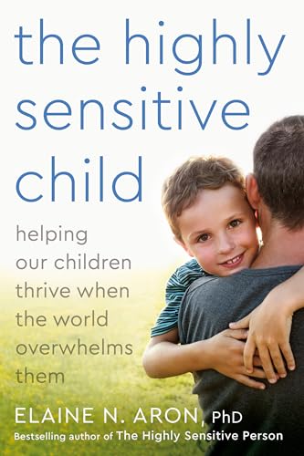 The Highly Sensitive Child: Helping Our Children Thrive When The World Overwhelms Them
The Highly Sensitive Child: Helping Our Children Thrive When The World Overwhelms Them