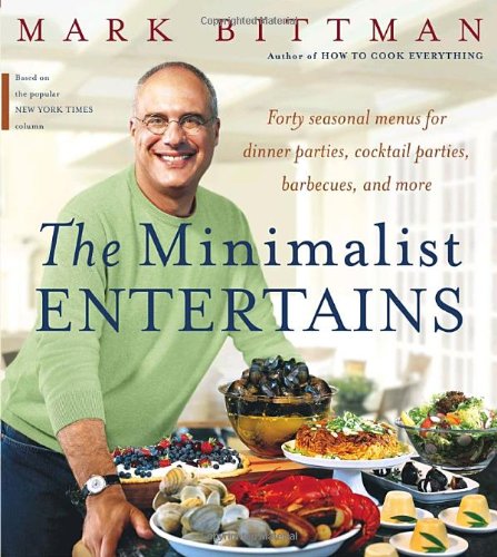 The Minimalist Entertains: Forty Seasonal Menus for Dinner Parties, Cocktail Parties, Barbecues a...