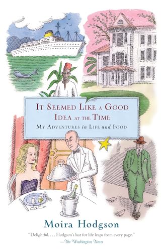 It Seemed Like a Good Idea at the Time: My Adventures in Life and Food