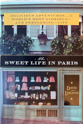 The Sweet Life in Paris: Delicious Adventures in the World's Most Glorious - and Perplexing - City