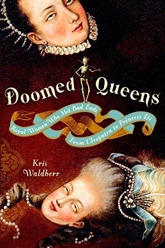 Doomed Queens: Royal Women Who Met Bad Ends, from Cleopatra to Princess Diana {FIRST EDITION}