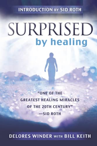 Surprised by Healing: One of the Greatest Healing Miracles of the 21st Century.