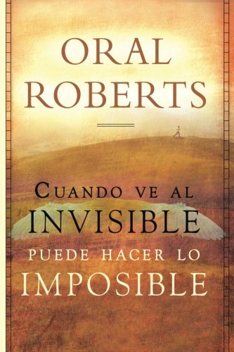Cuando ve al Invisible Puede Hacer Lo Imposible (Spanish Edition)