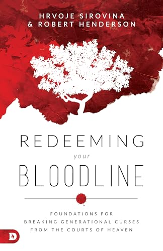 Redeeming Your Bloodline : Foundations for Breaking Generational Curses from the Courts of Heaven