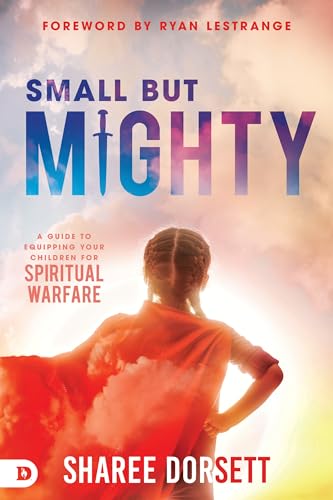 Small but Mighty : A Guide to Equipping Your Children for Spiritual Warfare