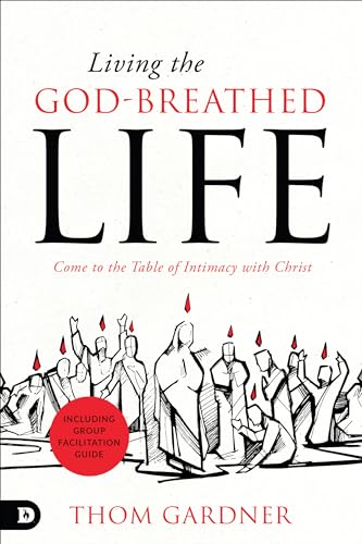 Living the God-Breathed Life: Come to the Table of Intimacy with Christ