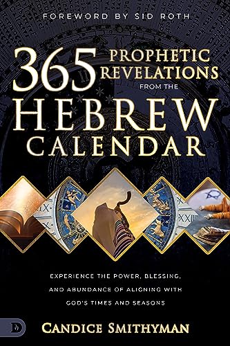 365 Prophetic Revelations from the Hebrew Calendar : Experience the Power, Blessing, and Abundance of Aligning With God's Times and Seasons
365 Prophetic Revelations from the Hebrew Calendar : Experience the Power, Blessing, and Abundance of Aligning With God's Times and Seasons