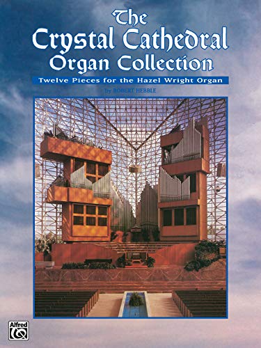 The Crystal Cathedral Organ Collection: Twelve Pieces for the Hazel Wright Organ