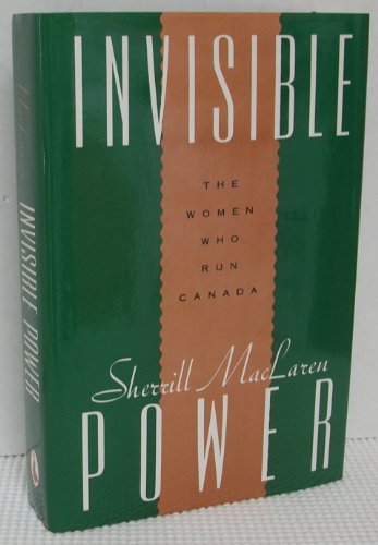 Invisible Power : The Women Who Run Canada