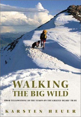WALKING THE BIG WILD from Yellowstone to the Yukon on the Grizzly Bear's Trail