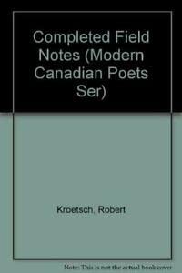 Completed Field Notes: The Long Poems of Robert Kroetsch [first cover]