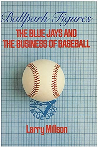 Ballpark Figures - the Blue Jays and the Business of Baseball