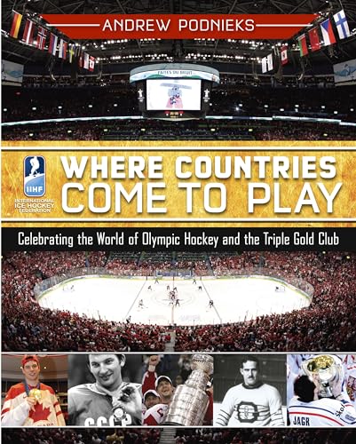 Where Countries Come to Play: Celebrating the World of Olympic Hockey and the Triple Gold Club
Where Countries Come to Play: Celebrating the World of Olympic Hockey and the Triple Gold Club