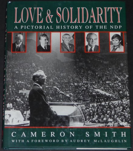 Love And Solidarity : A Pictorial History Of The New Democratic Party
